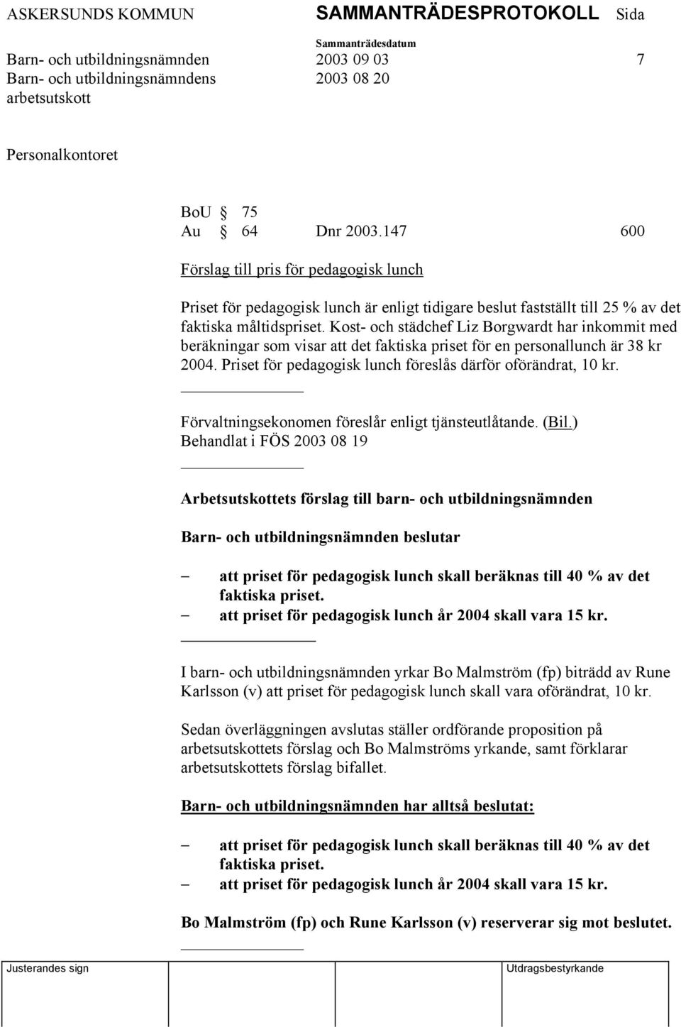 Kost- och städchef Liz Borgwardt har inkommit med beräkningar som visar att det faktiska priset för en personallunch är 38 kr 2004. Priset för pedagogisk lunch föreslås därför oförändrat, 10 kr.