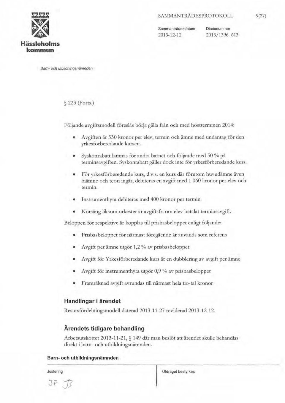 Syskonrabatt lä11u1as för andra barnet och följande med 50 % på tenninsavgiften. Syskonrabatt gäller dock inte för yrkesförbert!dande kurs. För yrkesförberedande kurs, d.v.s. en kurs där förutom huvudämne även biämne och teori ingår, debiteras en avgift med 1 060 kronor per elev och termin.