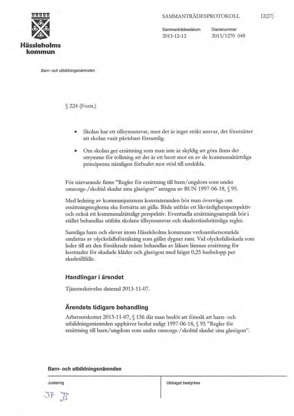 För närvarande finns "Regler för ersätming till barn/ungdom som under omsorgs-/skoltid skadat sina glasögon" antagna av BUN 1997-06-18, 95.