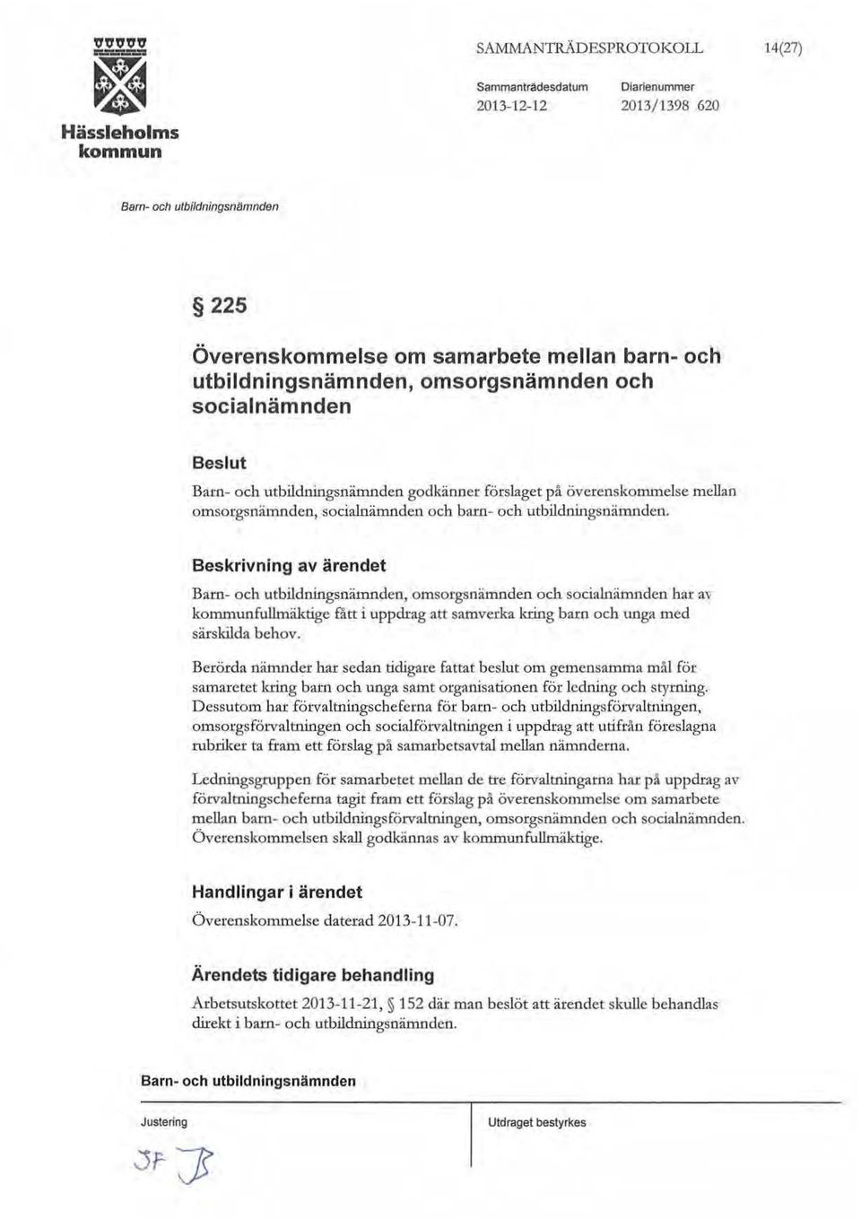 :ka kring barn och unga med särskilda behov. Berörda nämnder har sedan tidigare fattat beslut om gemensamma mål för samarctet kring barn och unga samt organisationen för ledning och styrning.