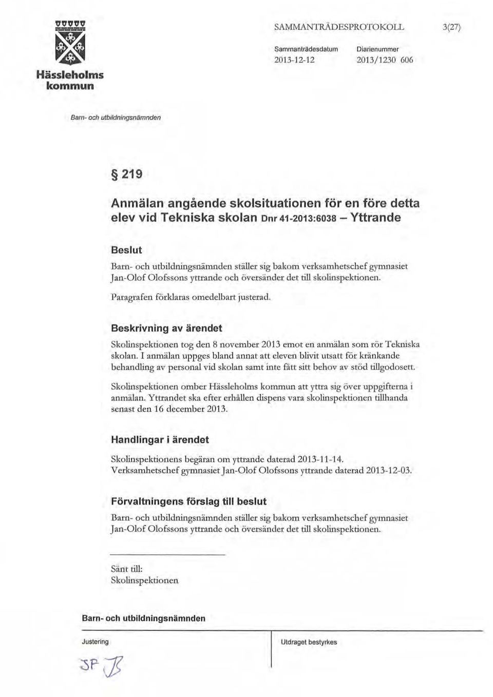 verksamhetschef gytnnasiet Jan-Olof Olofssons yttrande och översänder det till skolinspektionen. Paxagrafen förklaras omedelbart justerad. Beskrivning av ärendet Skoli.