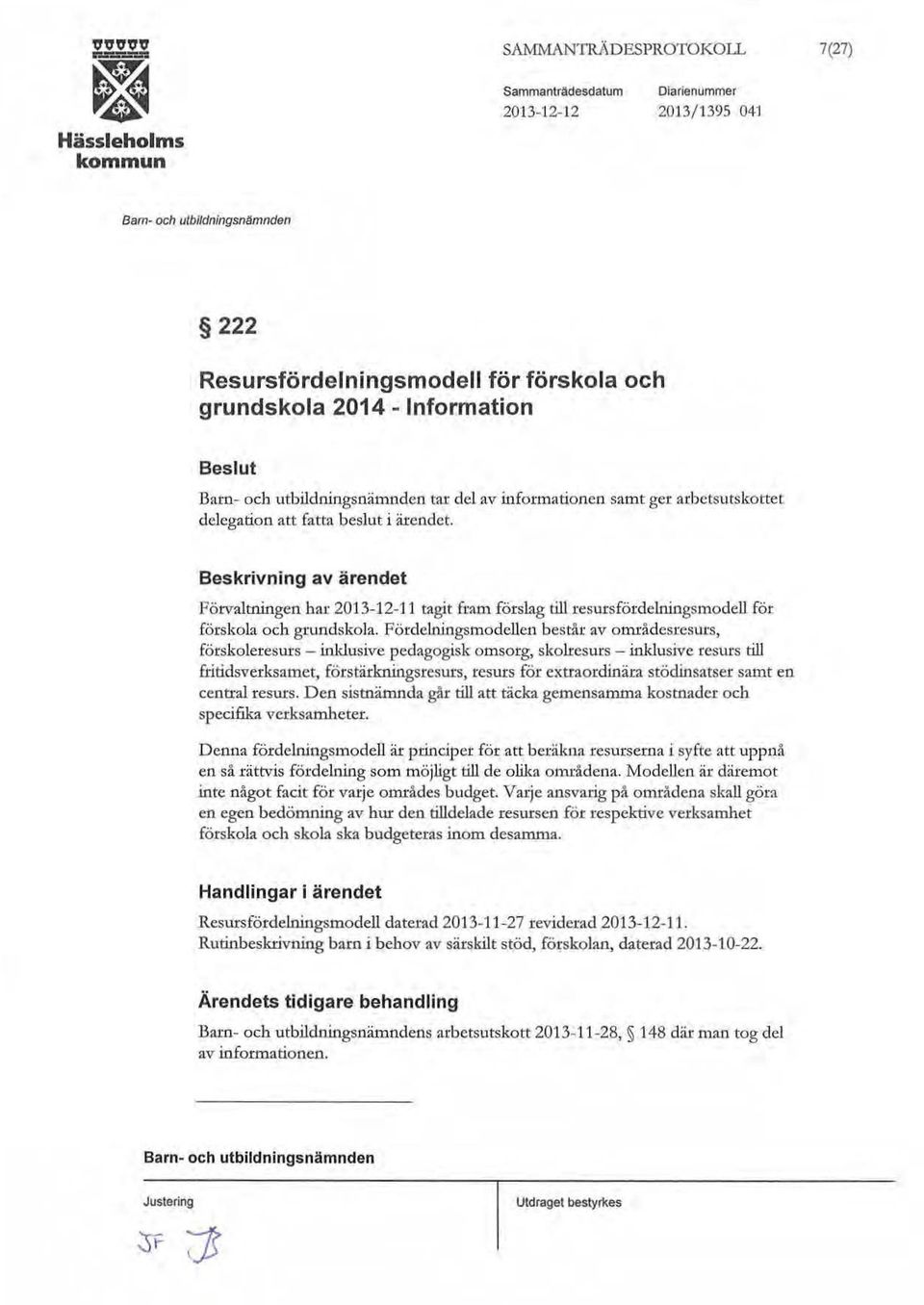 Beskrivning av ärendet Förvaltningen har 2013-12-11 tagit fr:un förslag till resursfördelningsmodell för förskola och grundskola.