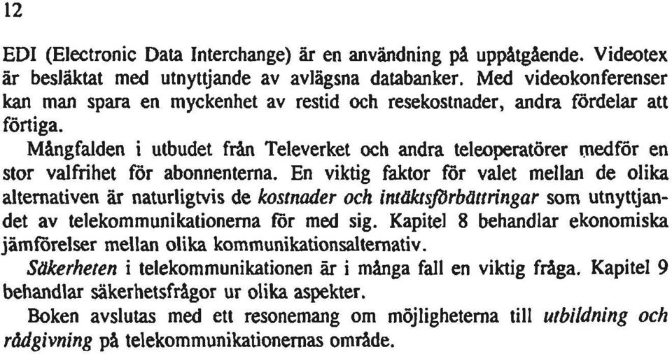 Mångfalden i utbudet från Televerket och andra teleoperatörer medför en stor valfrihet för abonnentema.