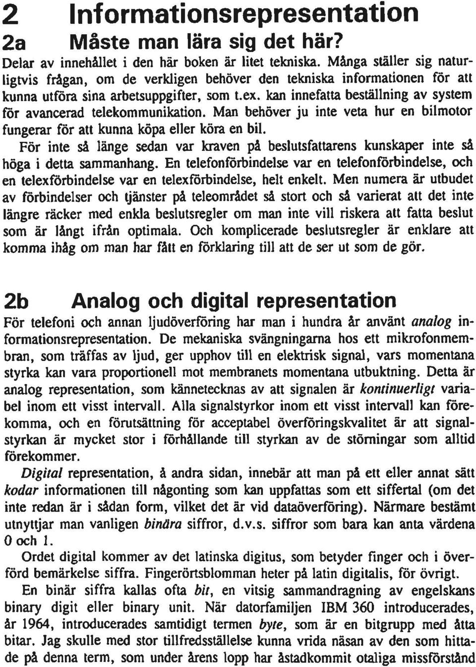 kan innefatta beställning av system för avancerad telekommunikation. Man behöver ju inte veta hur en bilmotor fungerar för att kunna köpa eller köra en bil.