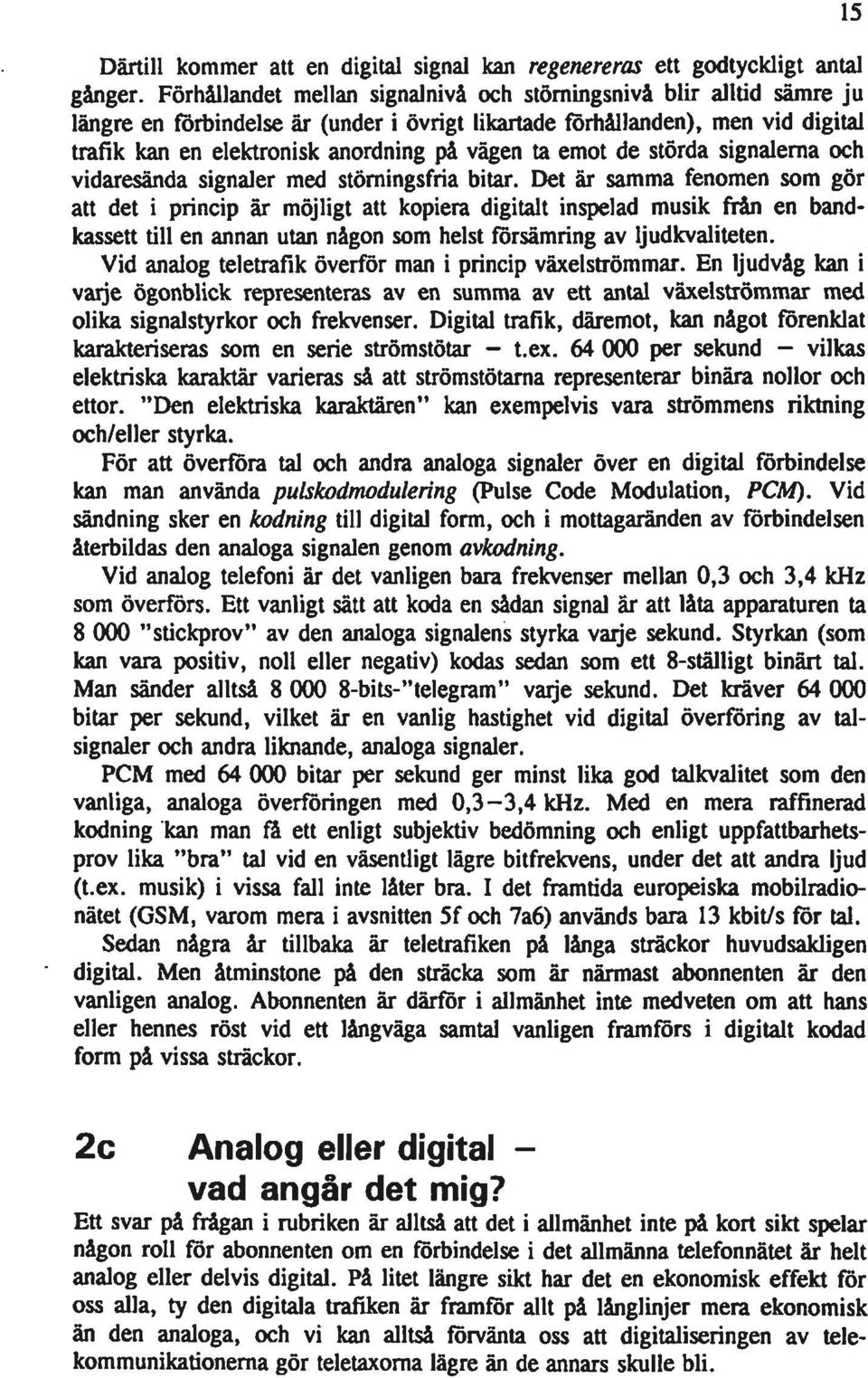 emot de störda signalerna och vidaresända signaler med stömingsfria bitar.