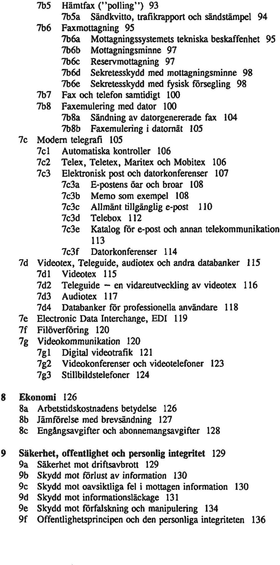 Faxemulering i datomät 105 7c Modem telegrafi 105 7c 1 Automatiska kontroller 106 7c2 Telex, Teletex, Maritex och Mobitex 106 7c3 Elektronisk post och datorkonferenser 107 7c3a E-postens öar och