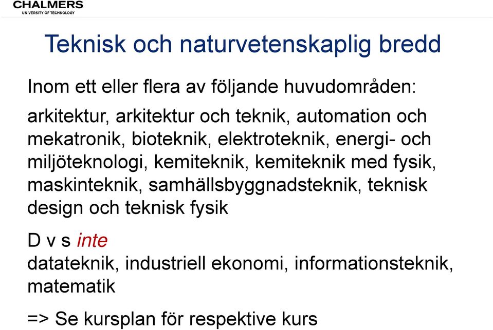 miljöteknologi, kemiteknik, kemiteknik med fysik, maskinteknik, samhällsbyggnadsteknik, teknisk design