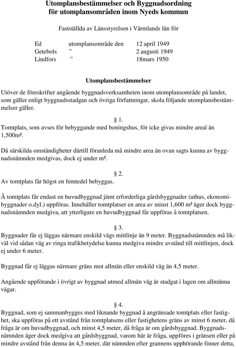 utomplansbestämmelser gäller. 1. Tomtplats, som avses för bebyggande med boningshus, för icke givas mindre areal än 1,500m².