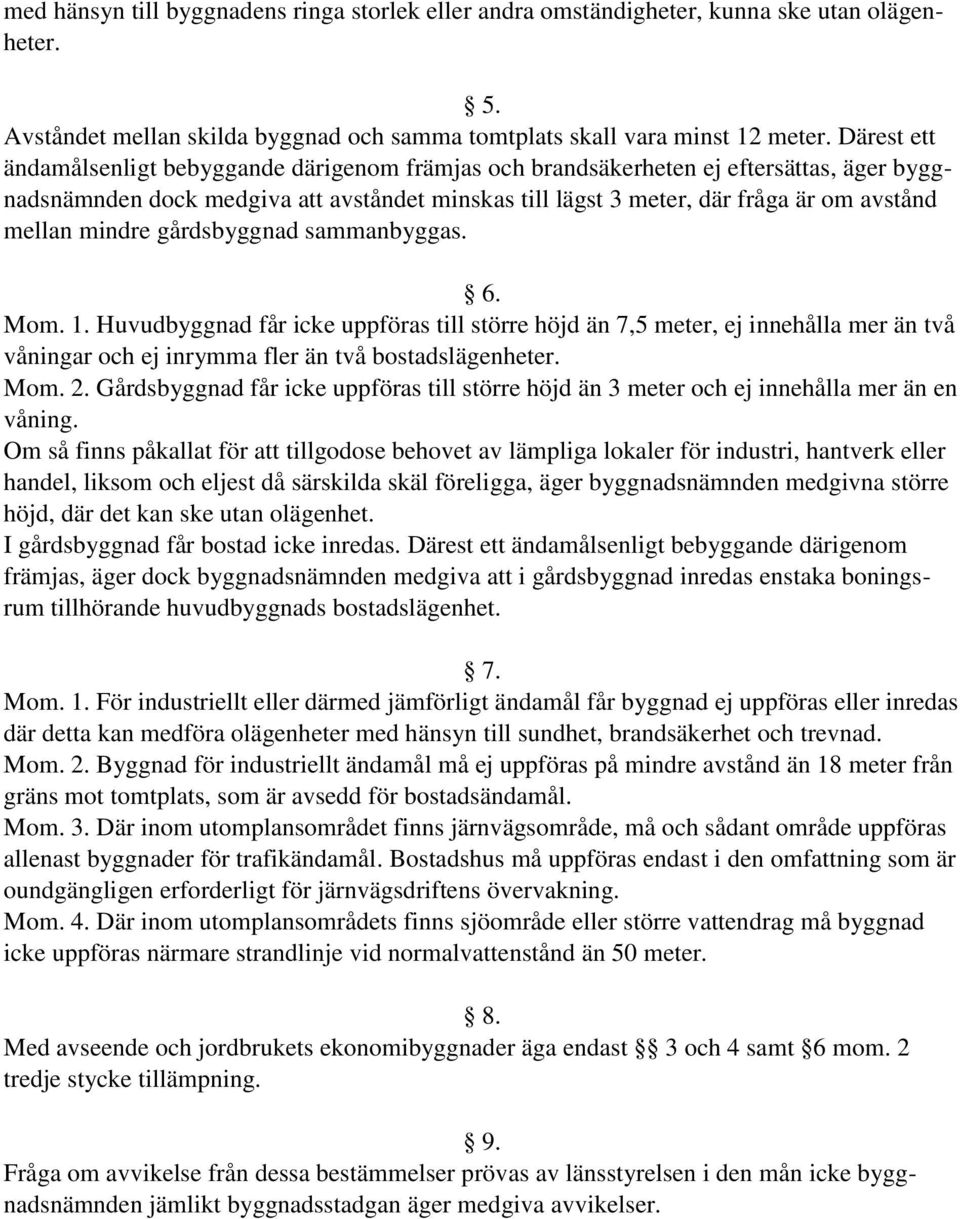 mindre gårdsbyggnad sammanbyggas. 6. Mom. 1. Huvudbyggnad får icke uppföras till större höjd än 7,5 meter, ej innehålla mer än två våningar och ej inrymma fler än två bostadslägenheter. Mom. 2.