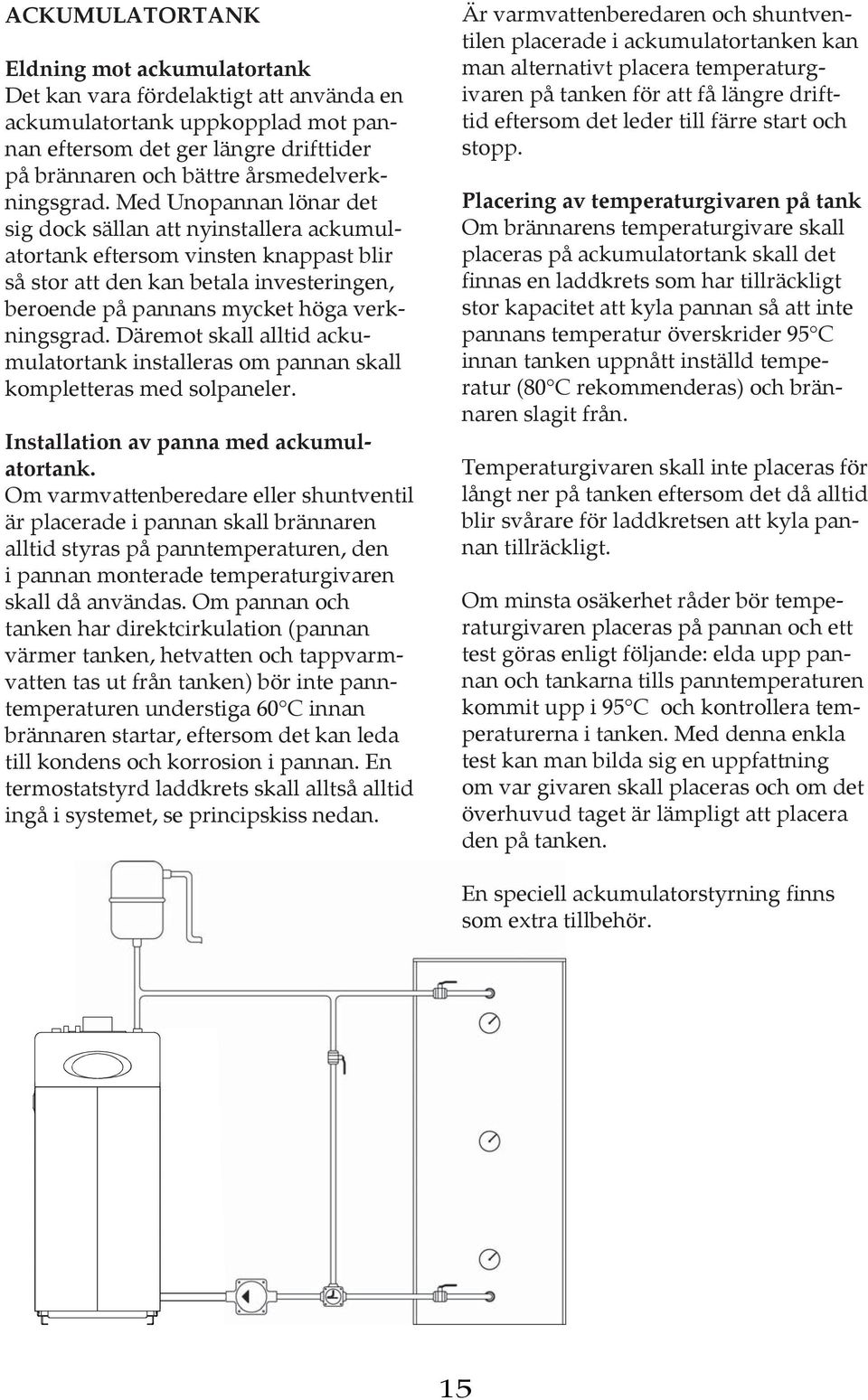 Med Unopannan lö nar det sig dock sällan att nyinstallera ack u mu l- atortank eftersom vinsten knappast blir så stor att den kan betala investeringen, beroende på pannans myck et höga verkningsgrad.