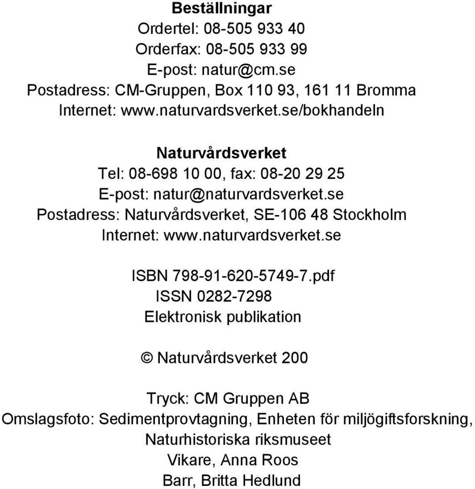 se Postadress: Naturvårdsverket, SE-106 48 Stockholm Internet: www.naturvardsverket.se ISBN 798-91-620-5749-7.