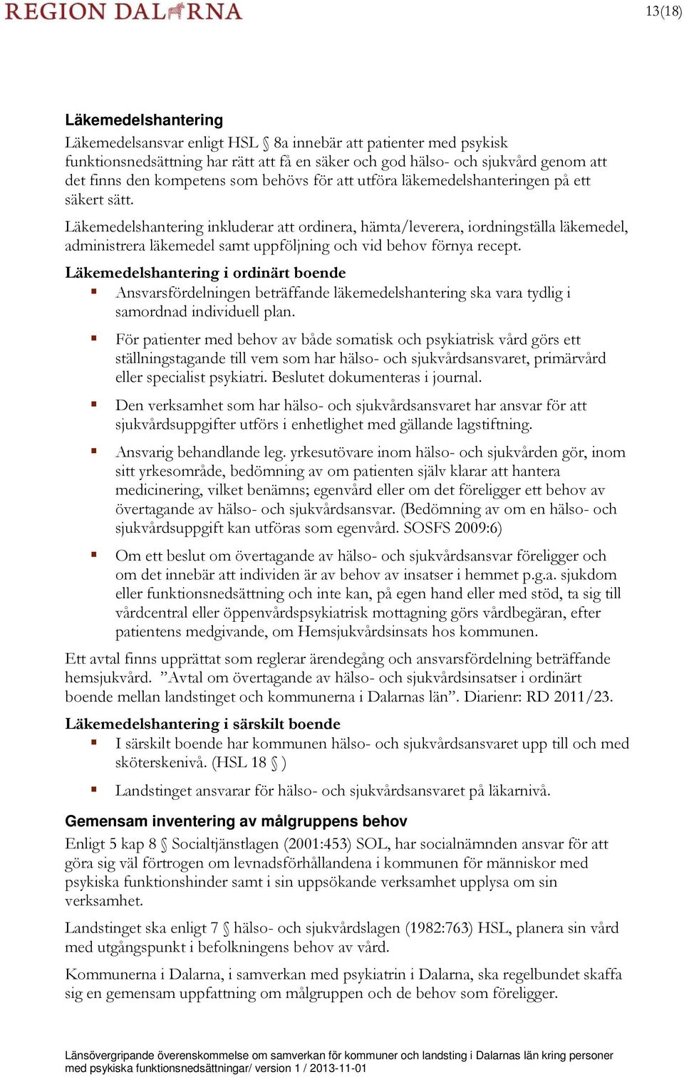 Läkemedelshantering inkluderar att ordinera, hämta/leverera, iordningställa läkemedel, administrera läkemedel samt uppföljning och vid behov förnya recept.