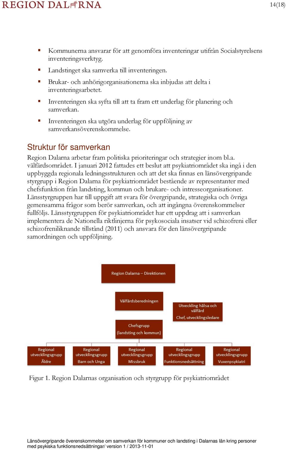 Inventeringen ska utgöra underlag för uppföljning av samverkansöverenskommelse. Struktur för samverkan Region Dalarna arbetar fram politiska prioriteringar och strategier inom bl.a. välfärdsområdet.