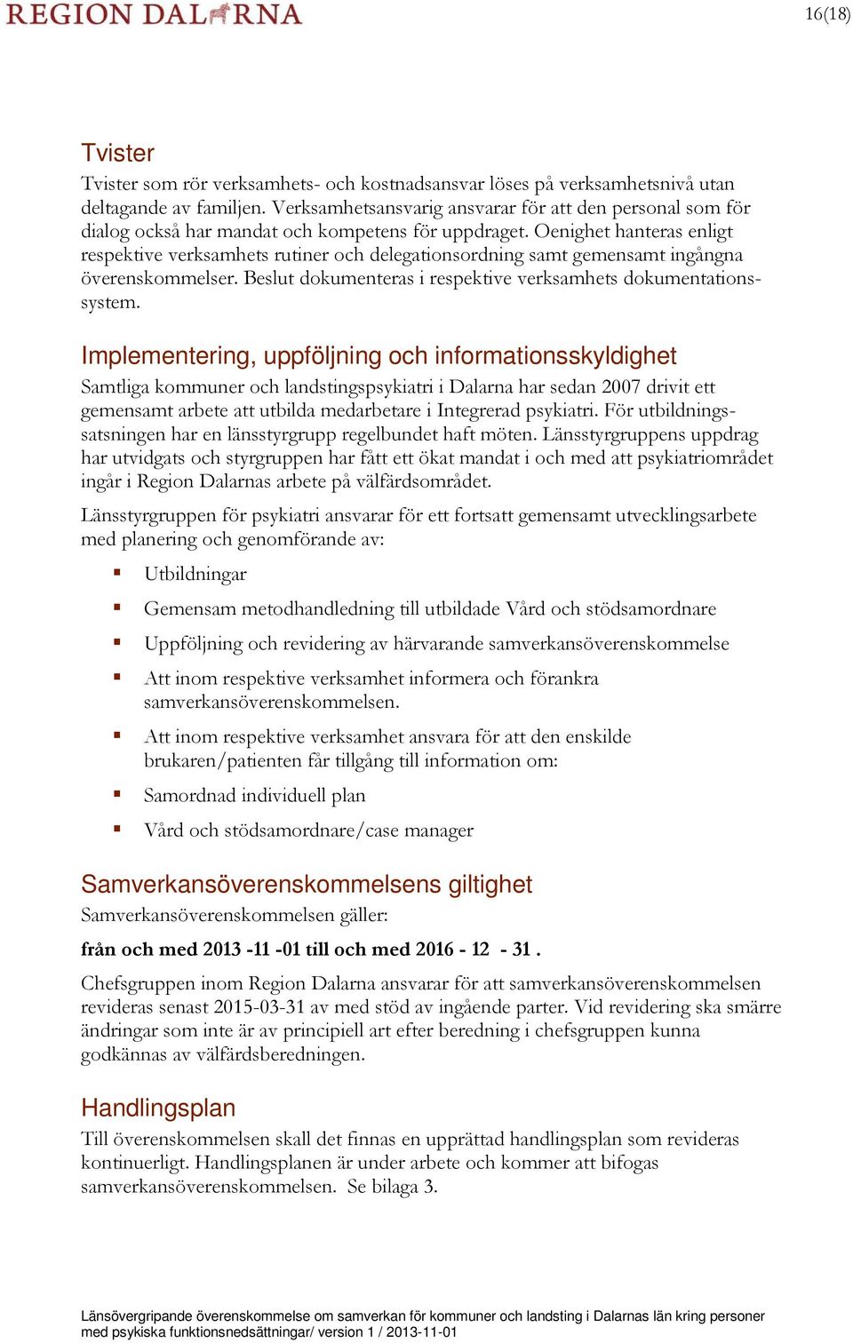 Oenighet hanteras enligt respektive verksamhets rutiner och delegationsordning samt gemensamt ingångna överenskommelser. Beslut dokumenteras i respektive verksamhets dokumentationssystem.