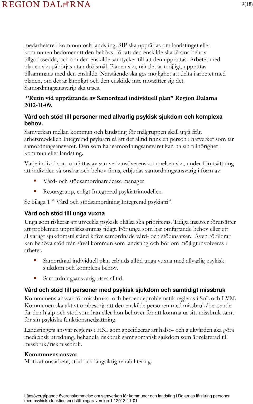 Arbetet med planen ska påbörjas utan dröjsmål. Planen ska, när det är möjligt, upprättas tillsammans med den enskilde.