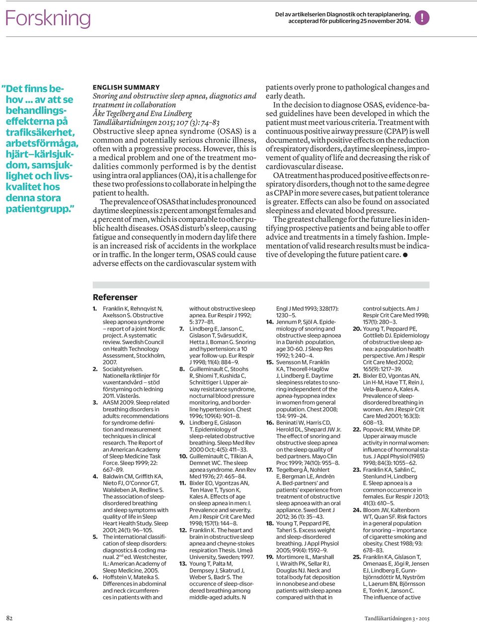 ENGLISH SUMMARY Snoring and obstructive sleep apnea, diagnotics and treatment in collaboration Åke Tegelberg and Eva Lindberg Tandläkartidningen 2015; 107 (3): 74 83 Obstructive sleep apnea syndrome