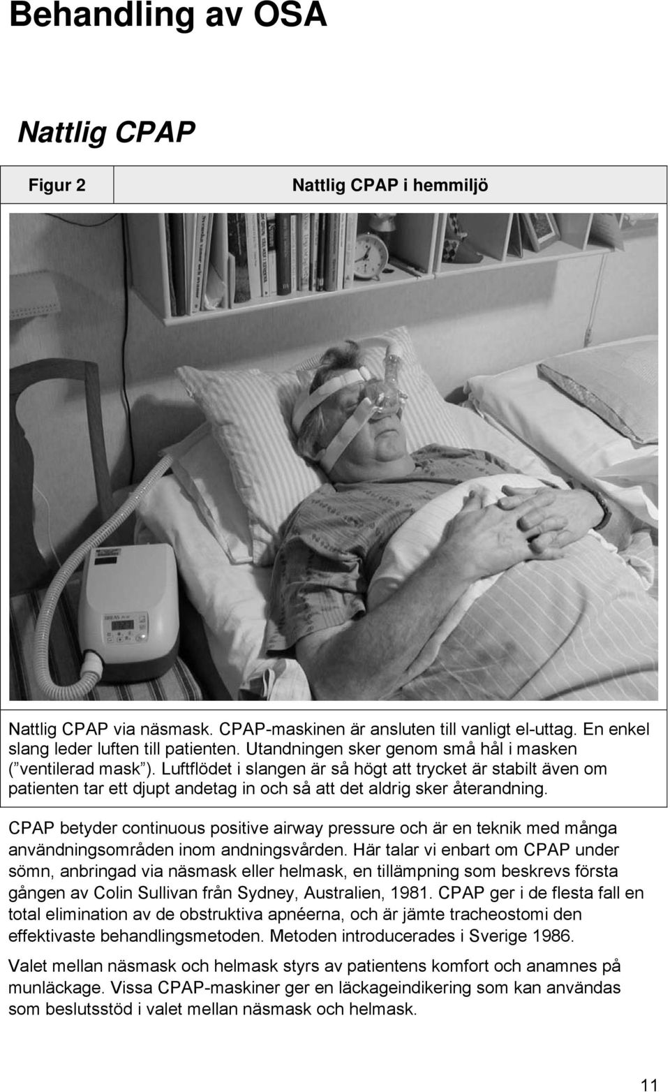 CPAP betyder continuous positive airway pressure och är en teknik med många användningsområden inom andningsvården.