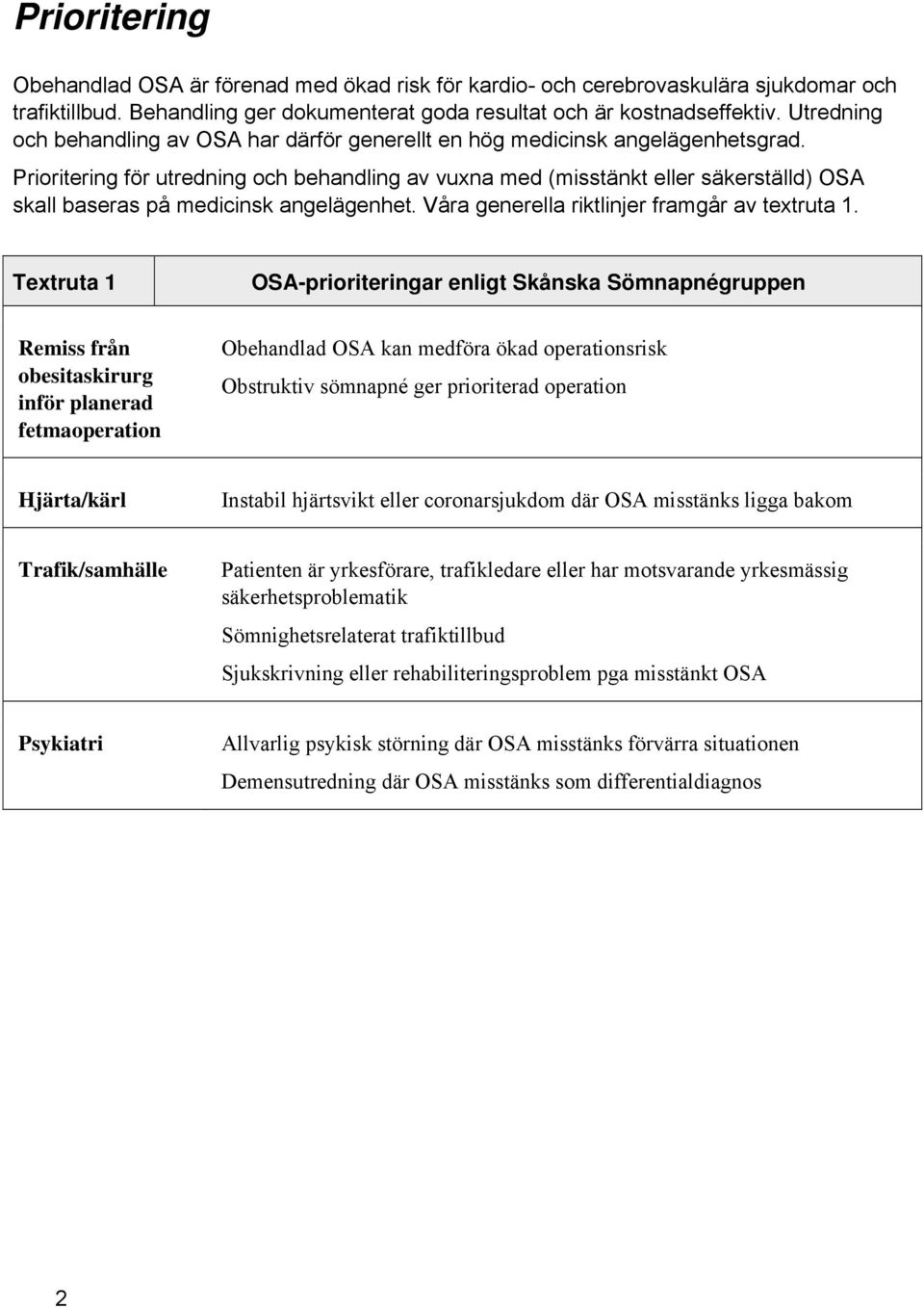 Prioritering för utredning och behandling av vuxna med (misstänkt eller säkerställd) OSA skall baseras på medicinsk angelägenhet. Våra generella riktlinjer framgår av textruta 1.