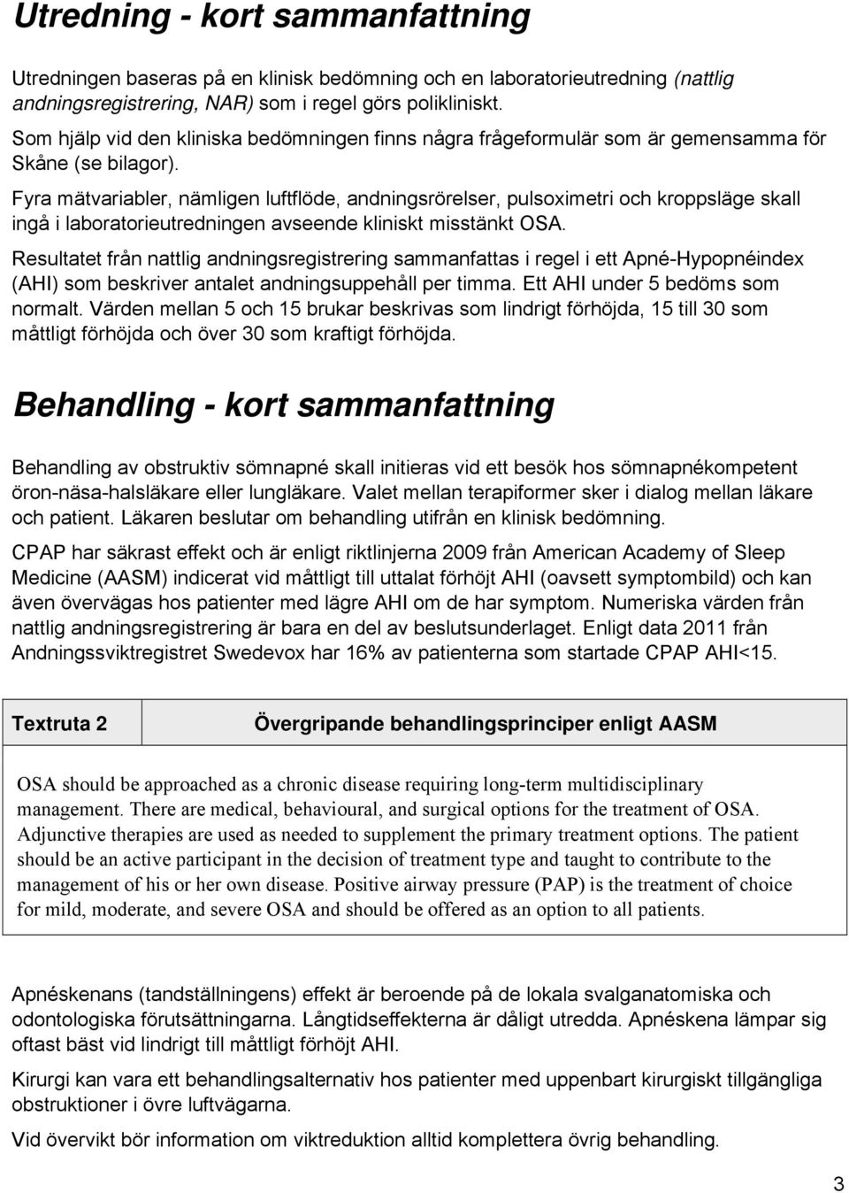 Fyra mätvariabler, nämligen luftflöde, andningsrörelser, pulsoximetri och kroppsläge skall ingå i laboratorieutredningen avseende kliniskt misstänkt OSA.