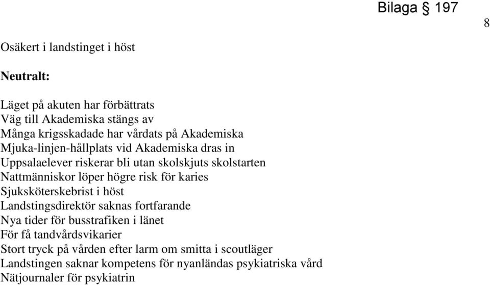 högre risk för karies Sjuksköterskebrist i höst Landstingsdirektör saknas fortfarande Nya tider för busstrafiken i länet För få