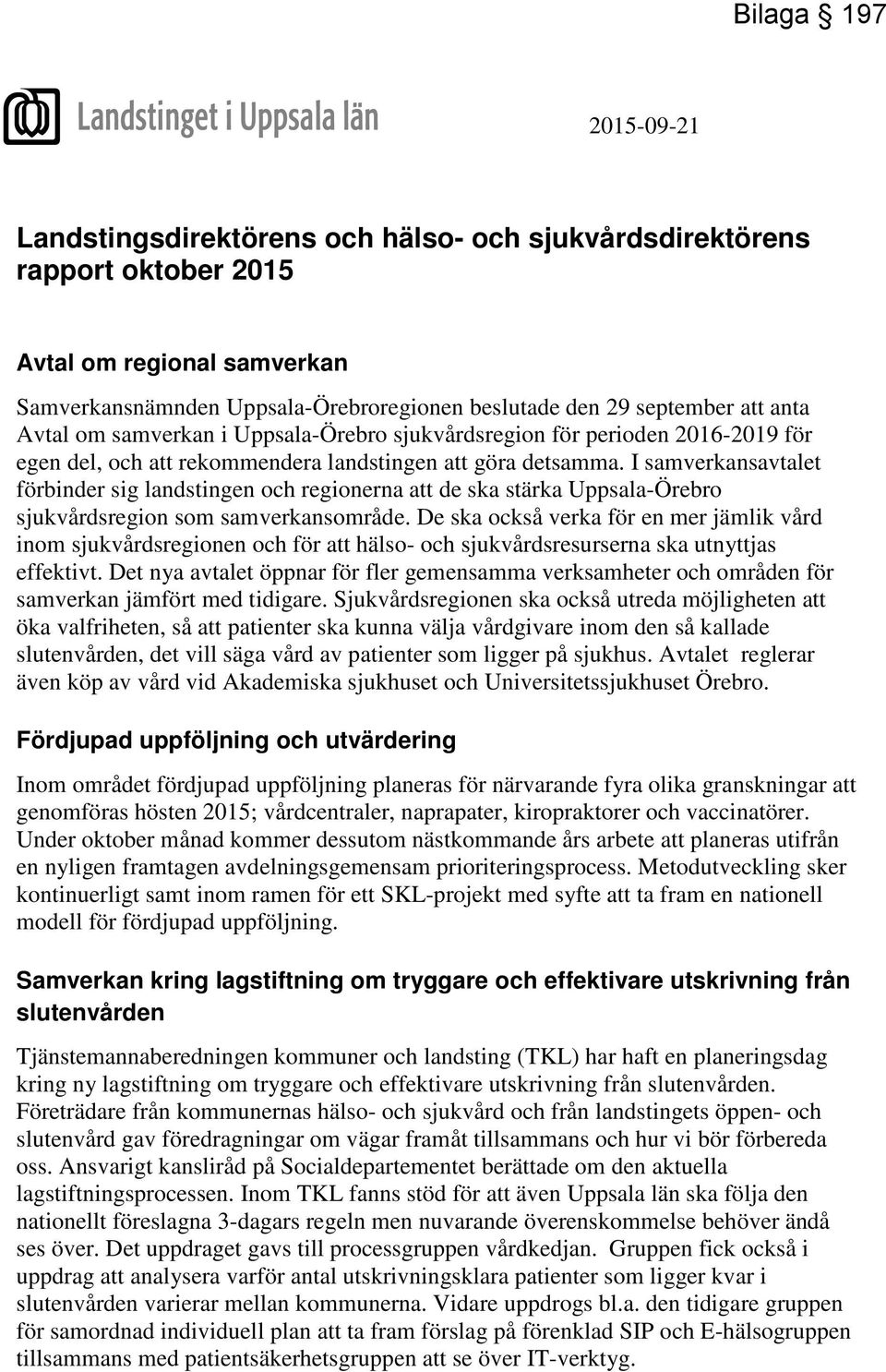 I samverkansavtalet förbinder sig landstingen och regionerna att de ska stärka Uppsala-Örebro sjukvårdsregion som samverkansområde.