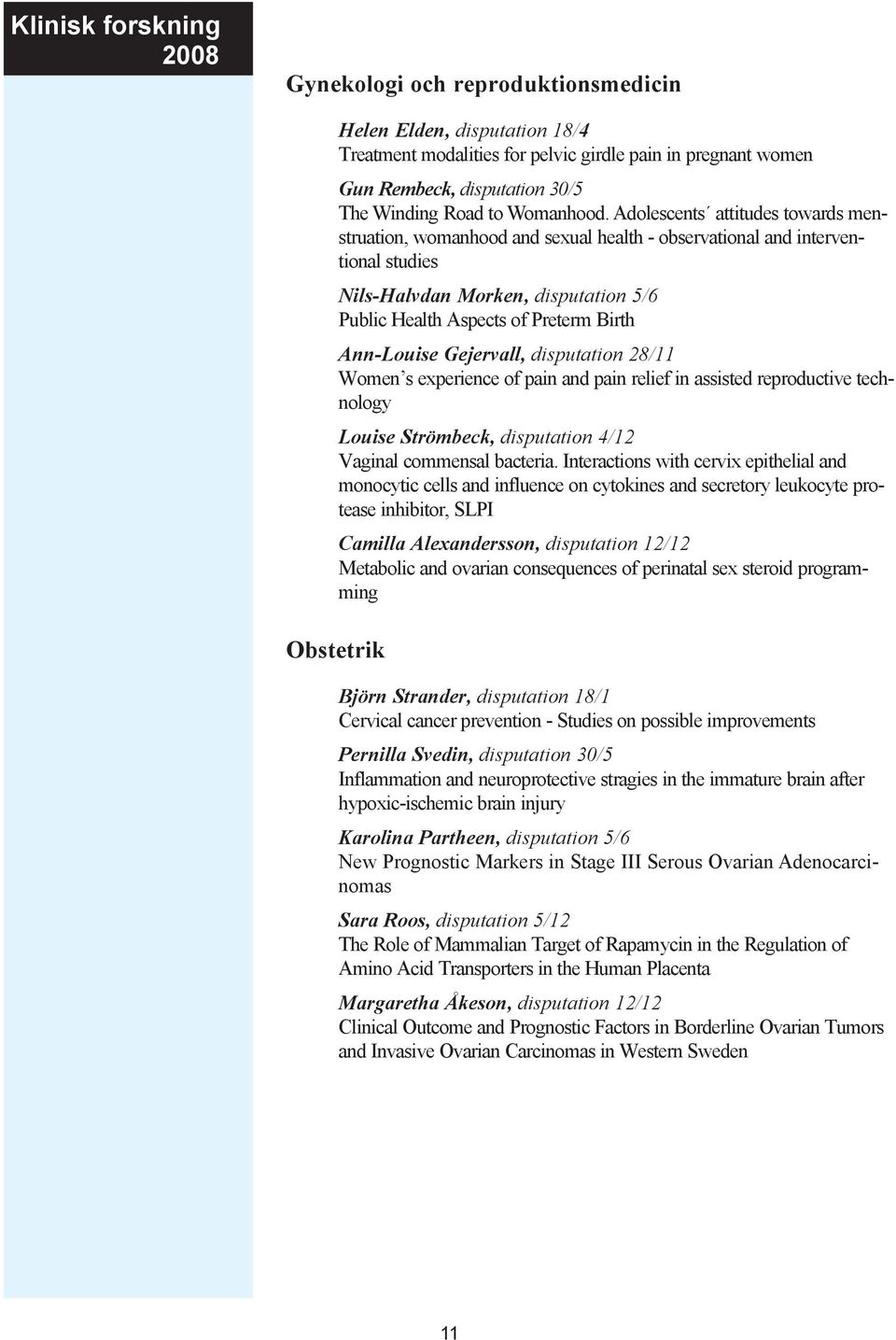 Adolescents attitudes towards menstruation, womanhood and sexual health - observational and interventional studies Nils-Halvdan Morken, disputation 5/6 Public Health Aspects of Preterm Birth