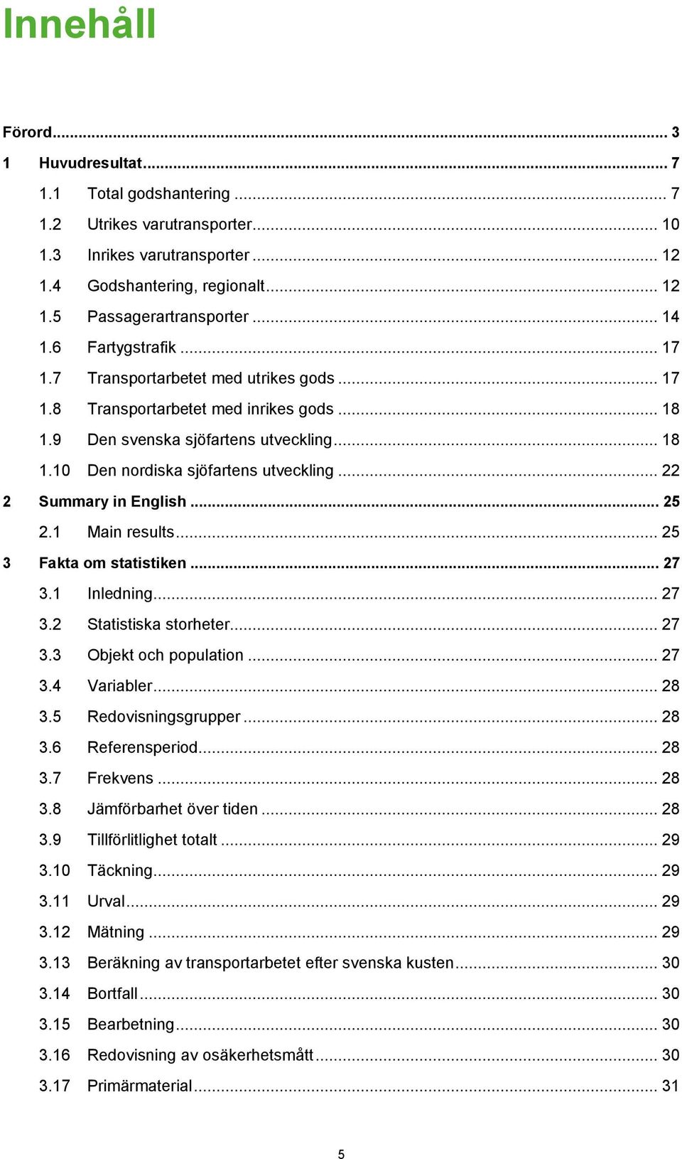 .. 22 2 Summary in English... 25 2.1 Main results... 25 3 Fakta om statistiken... 27 3.1 Inledning... 27 3.2 Statistiska storheter... 27 3.3 Objekt och population... 27 3.4 Variabler... 28 3.