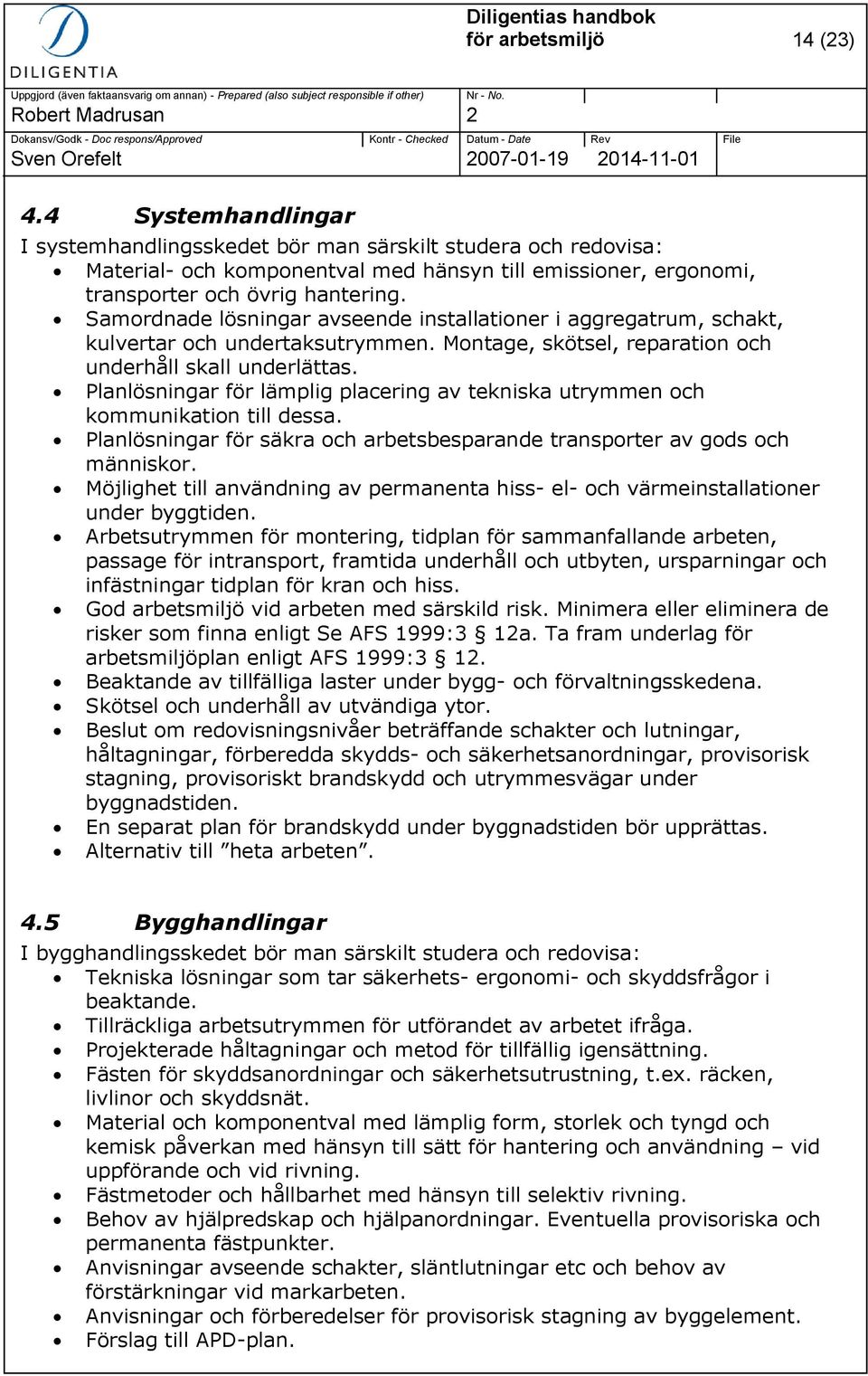 Samordnade lösningar avseende installationer i aggregatrum, schakt, kulvertar och undertaksutrymmen. Montage, skötsel, reparation och underhåll skall underlättas.