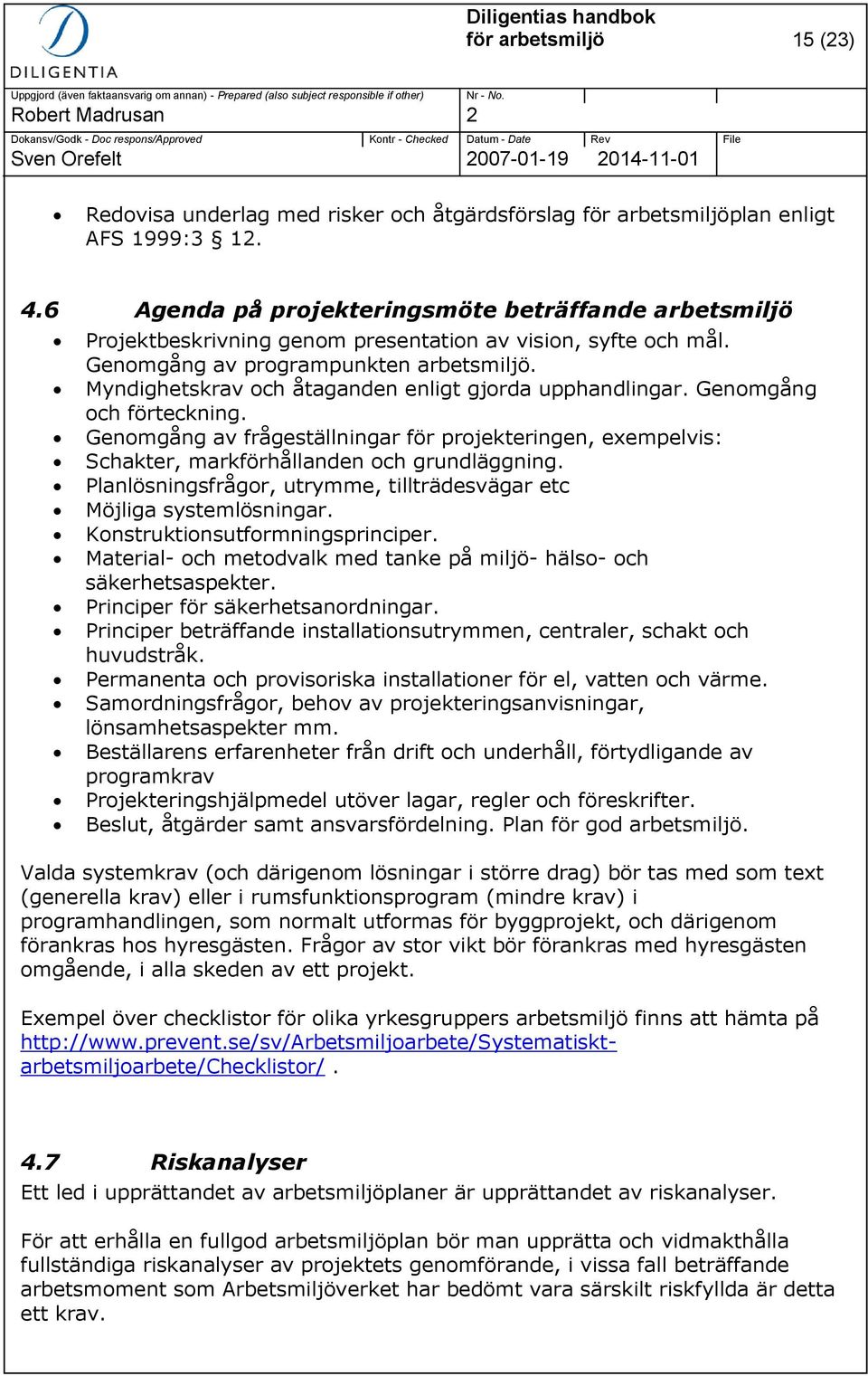 Myndighetskrav och åtaganden enligt gjorda upphandlingar. Genomgång och förteckning. Genomgång av frågeställningar för projekteringen, exempelvis: Schakter, markförhållanden och grundläggning.