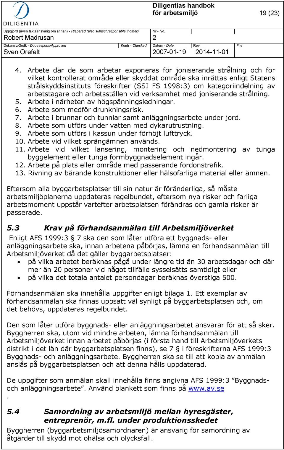 kategoriindelning av arbetstagare och arbetsställen vid verksamhet med joniserande strålning. 5. Arbete i närheten av högspänningsledningar. 6. Arbete som medför drunkningsrisk. 7.