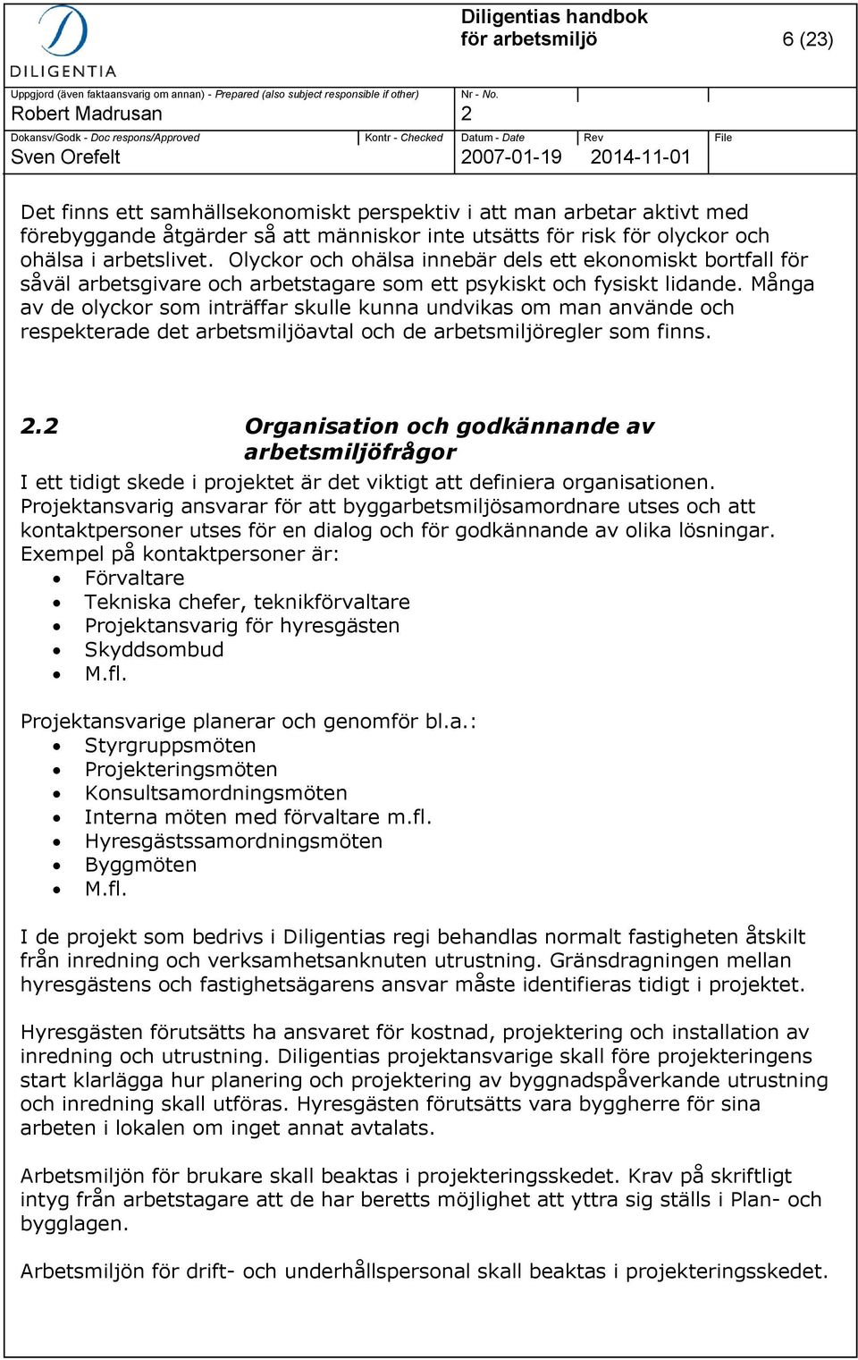 Många av de olyckor som inträffar skulle kunna undvikas om man använde och respekterade det arbetsmiljöavtal och de arbetsmiljöregler som finns. 2.