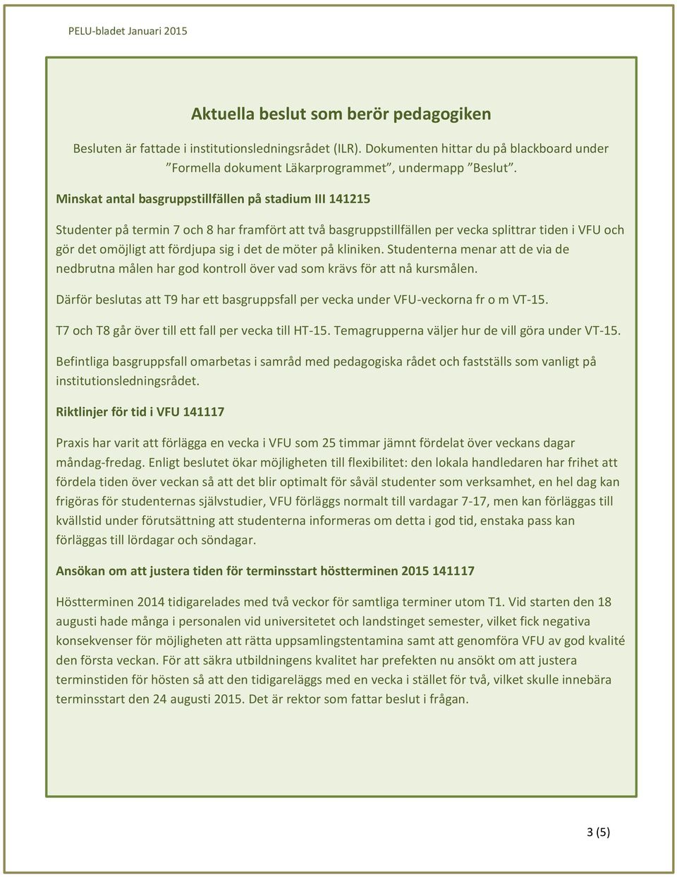 det de möter på kliniken. Studenterna menar att de via de nedbrutna målen har god kontroll över vad som krävs för att nå kursmålen.