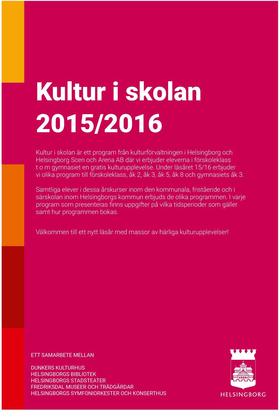 Samtliga elever i dessa årskurser inom den kommunala, fristående och i särskolan inom Helsingborgs kommun erbjuds de olika programmen.