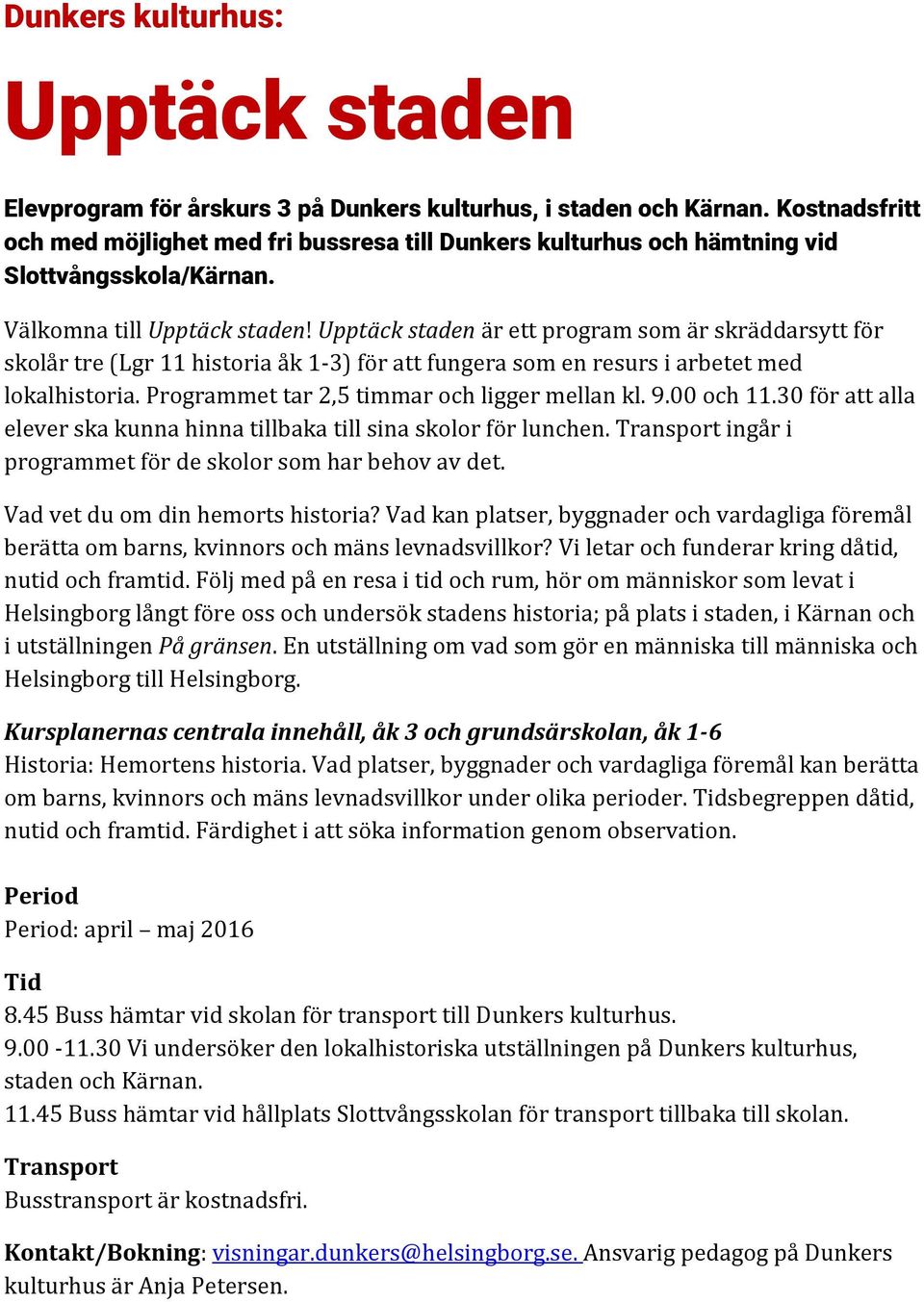 Upptäck staden är ett program som är skräddarsytt för skolår tre (Lgr 11 historia åk 1-3) för att fungera som en resurs i arbetet med lokalhistoria. Programmet tar 2,5 timmar och ligger mellan kl. 9.