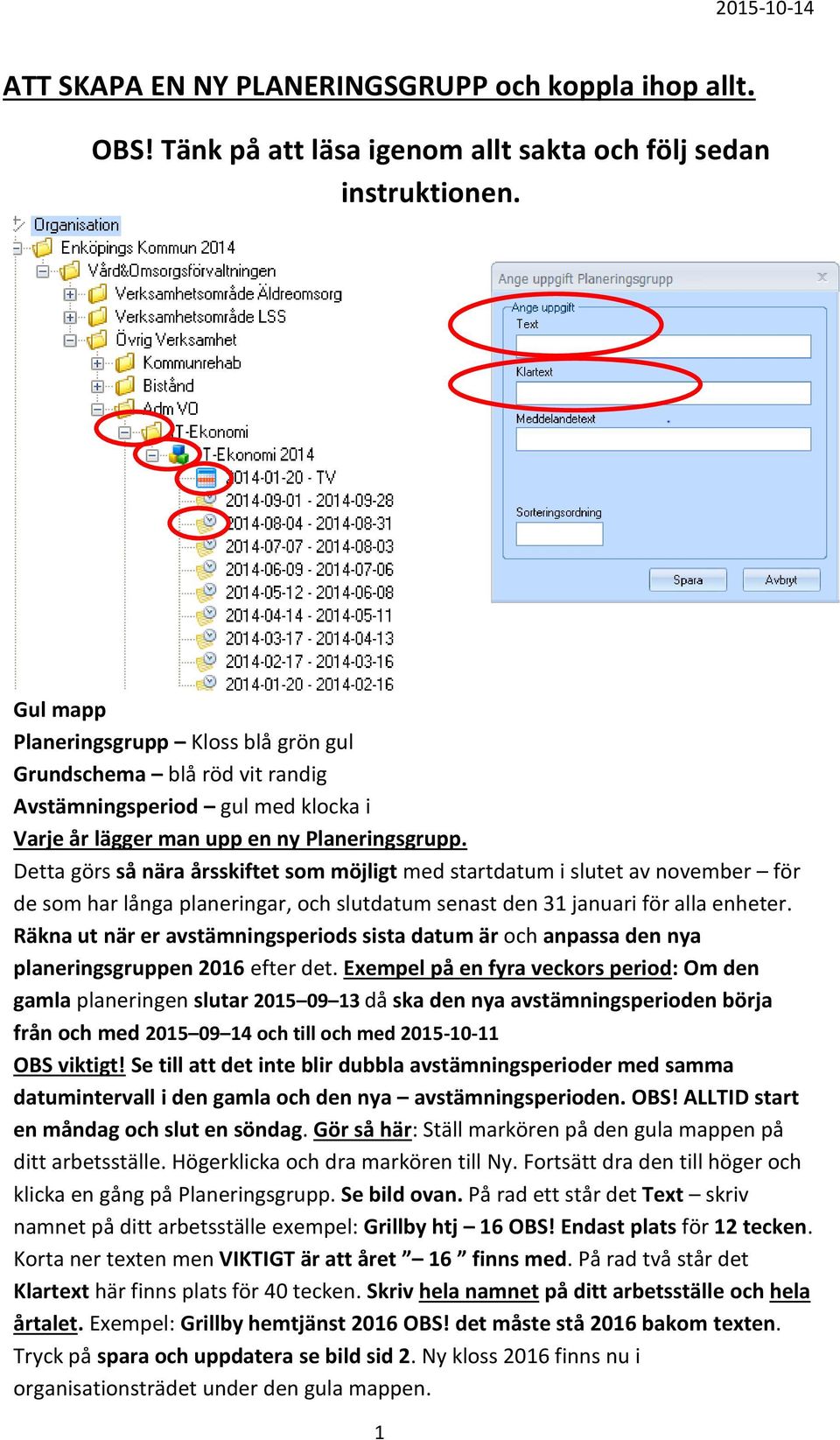 Detta görs så nära årsskiftet som möjligt med startdatum i slutet av november för de som har långa planeringar, och slutdatum senast den 31 januari för alla enheter.