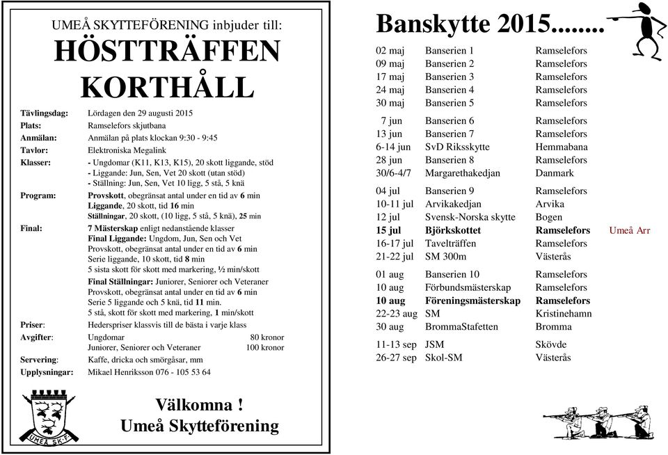 antal under en tid av 6 min Liggande, 20 skott, tid 16 min Ställningar, 20 skott, (10 ligg, 5 stå, 5 knä), 25 min Final: 7 Mästerskap enligt nedanstående klasser Final Liggande: Ungdom, Jun, Sen och