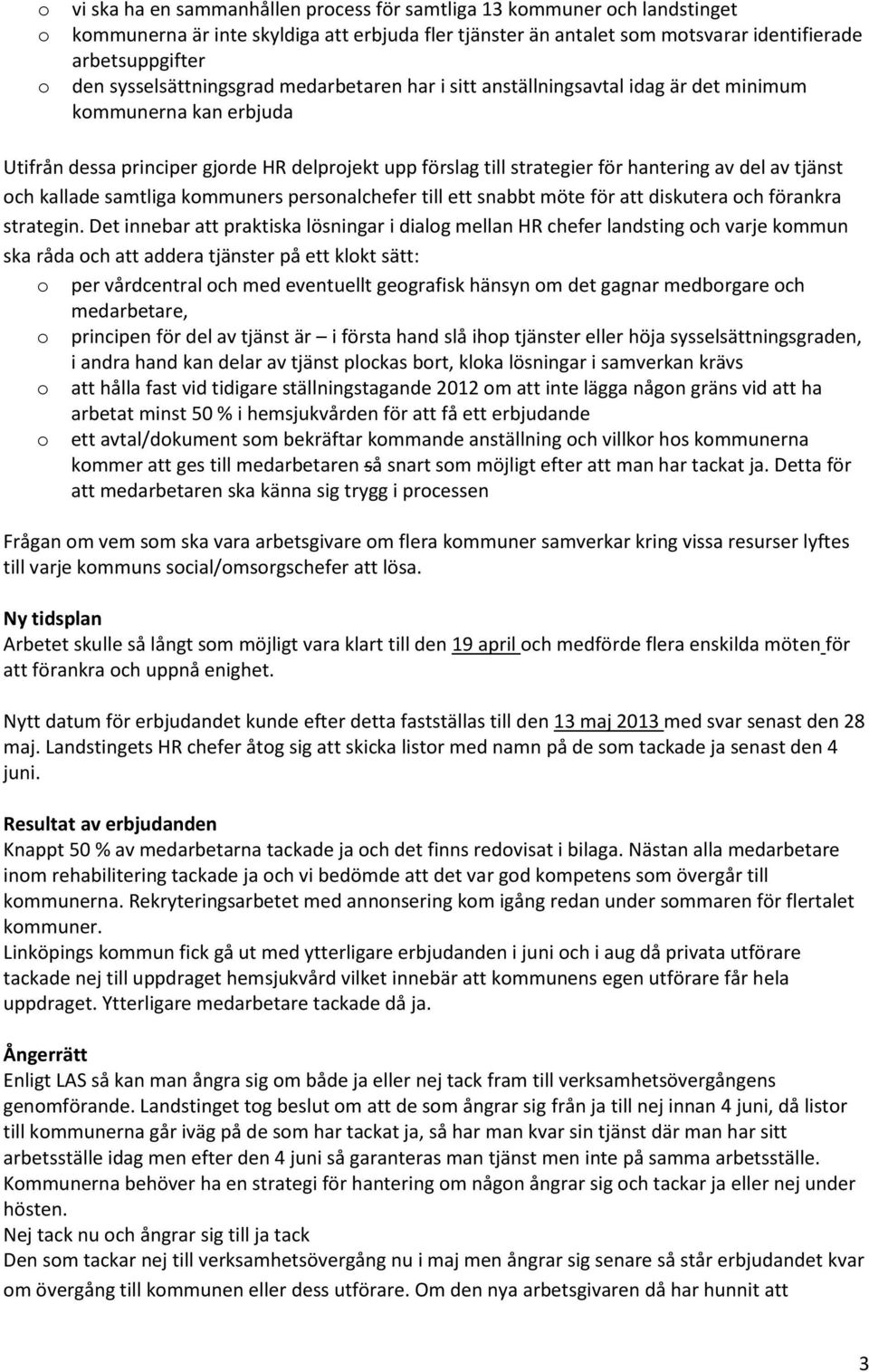 tjänst ch kallade samtliga kmmuners persnalchefer till ett snabbt möte för att diskutera ch förankra strategin.