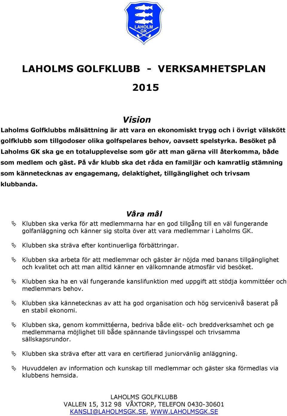 På vår klubb ska det råda en familjär och kamratlig stämning som kännetecknas av engagemang, delaktighet, tillgänglighet och trivsam klubbanda.