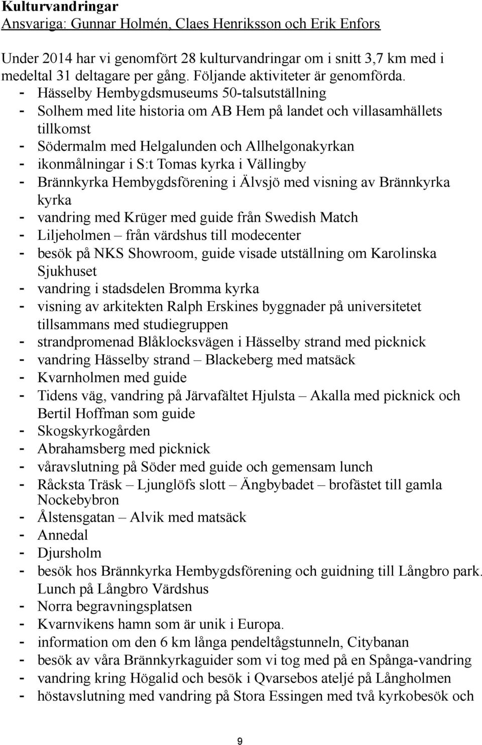 Södermalm med Helgalunden och Allhelgonakyrkan! ikonmålningar i S:t Tomas kyrka i Vällingby! Brännkyrka Hembygdsförening i Älvsjö med visning av Brännkyrka kyrka!