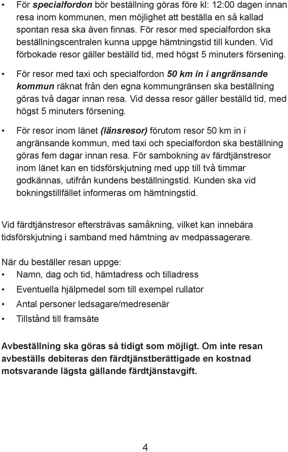 För resor med taxi och specialfordon 50 km in i angränsande kommun räknat från den egna kommungränsen ska beställning göras två dagar innan resa.