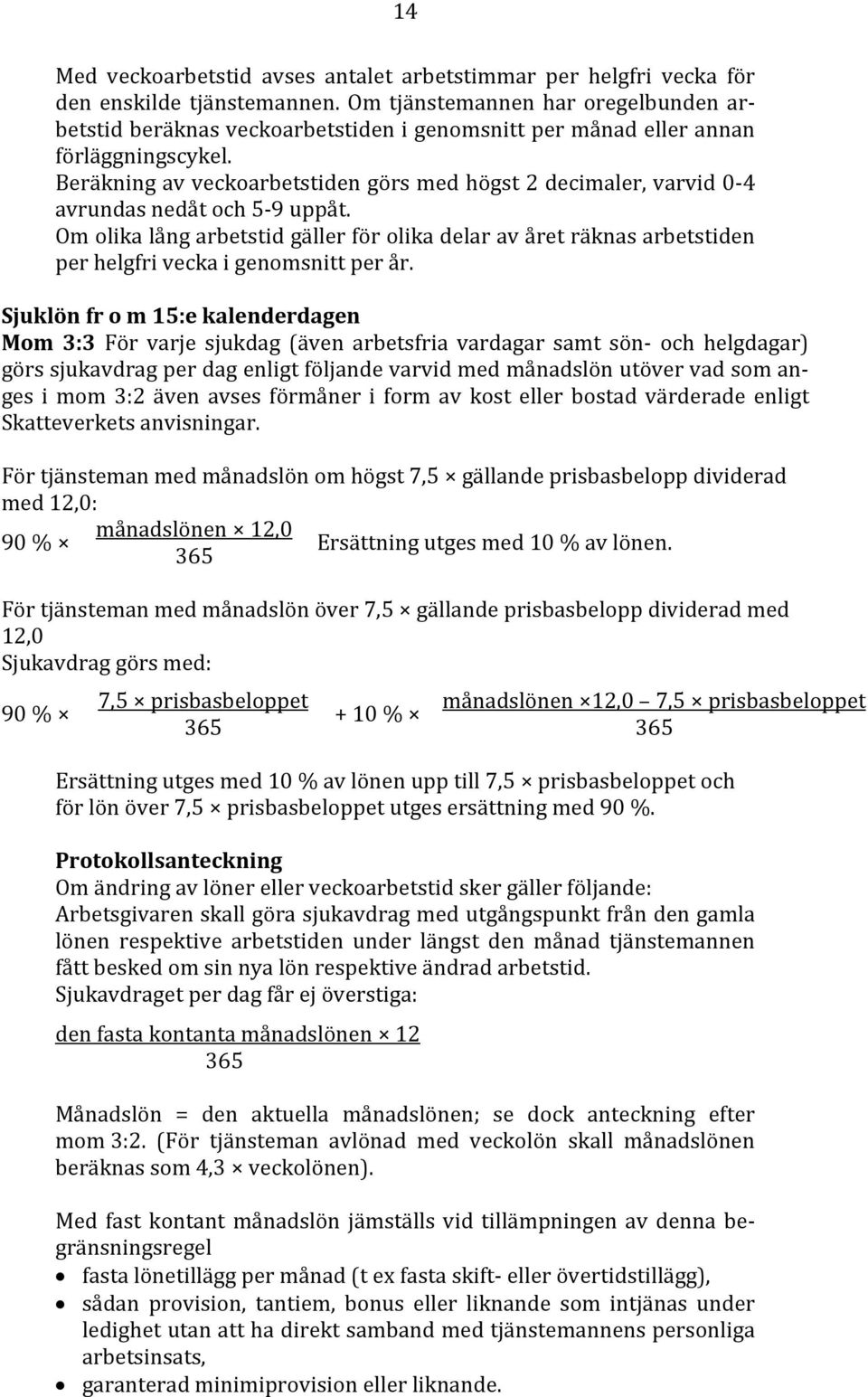 Beräkning av veckoarbetstiden görs med högst 2 decimaler, varvid 0 4 avrundas nedåt och 5 9 uppåt.