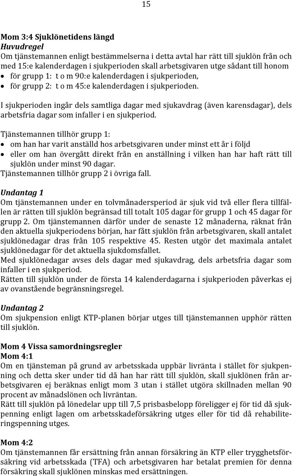 I sjukperioden ingår dels samtliga dagar med sjukavdrag (även karensdagar), dels arbetsfria dagar som infaller i en sjukperiod.