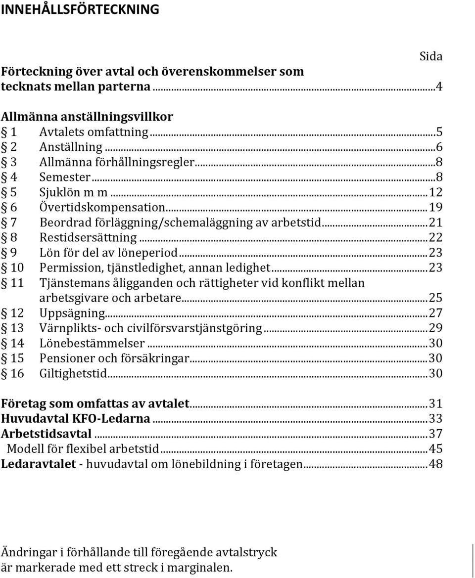 .. 22 9 Lön för del av löneperiod... 23 10 Permission, tjänstledighet, annan ledighet... 23 11 Tjänstemans åligganden och rättigheter vid konflikt mellan arbetsgivare och arbetare... 25 12 Uppsägning.