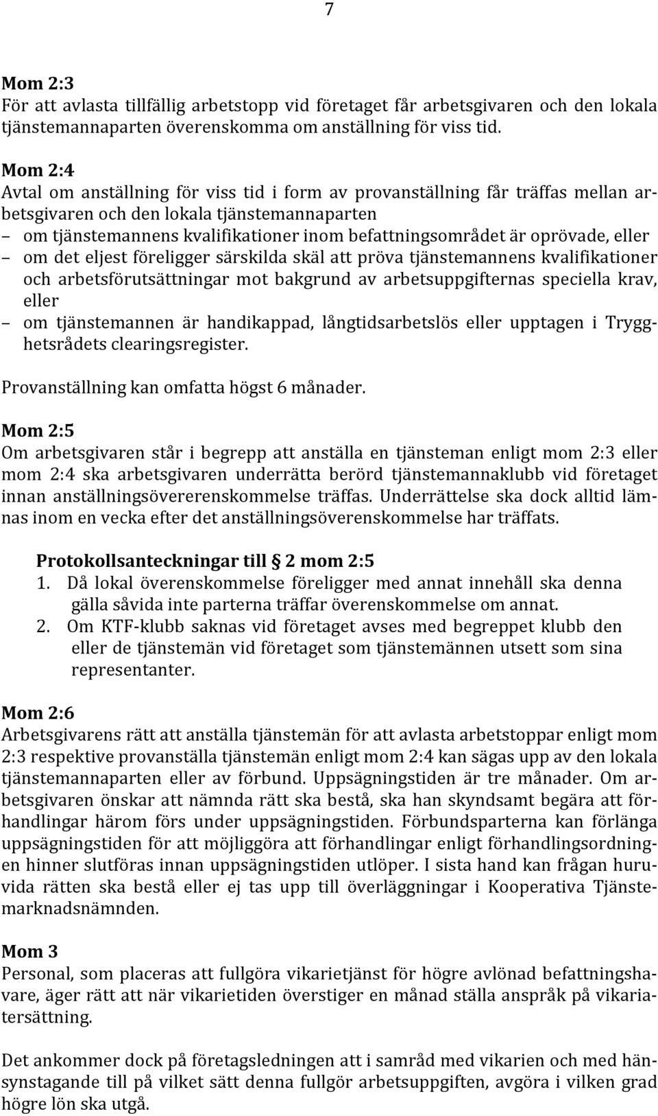 oprövade, eller om det eljest föreligger särskilda skäl att pröva tjänstemannens kvalifikationer och arbetsförutsättningar mot bakgrund av arbetsuppgifternas speciella krav, eller om tjänstemannen är