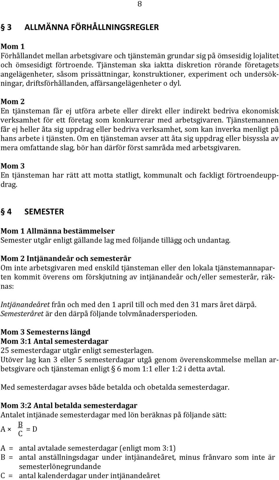 Mom 2 En tjänsteman får ej utföra arbete eller direkt eller indirekt bedriva ekonomisk verksamhet för ett företag som konkurrerar med arbetsgivaren.