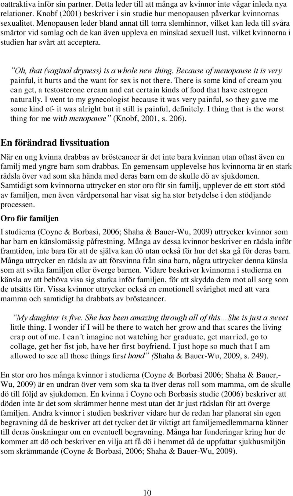 Oh, that (vaginal dryness) is a whole new thing. Because of menopause it is very painful, it hurts and the want for sex is not there.