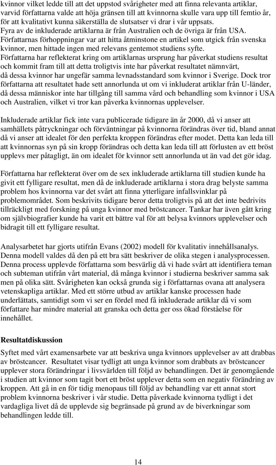 Författarnas förhoppningar var att hitta åtminstone en artikel som utgick från svenska kvinnor, men hittade ingen med relevans gentemot studiens syfte.