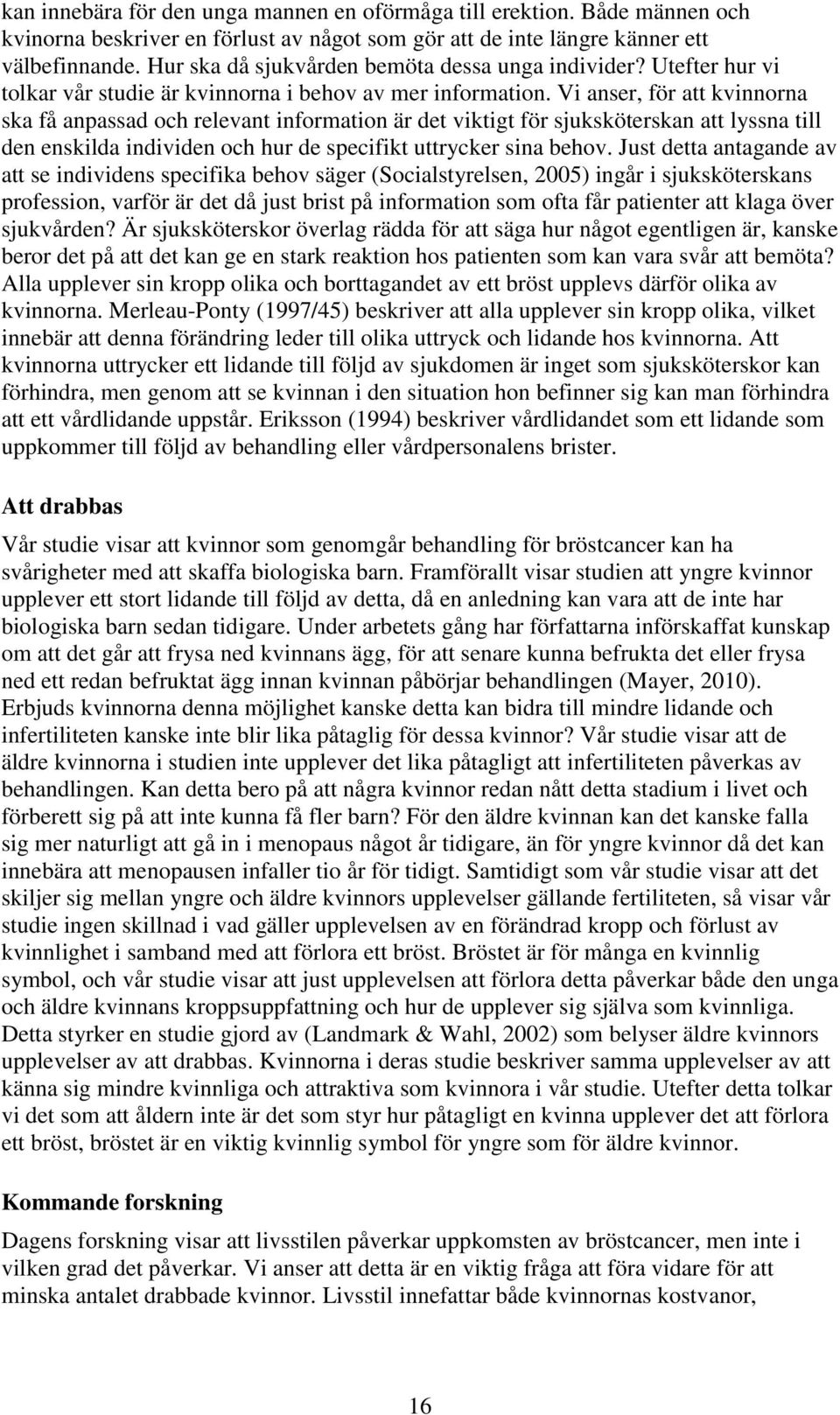 Vi anser, för att kvinnorna ska få anpassad och relevant information är det viktigt för sjuksköterskan att lyssna till den enskilda individen och hur de specifikt uttrycker sina behov.