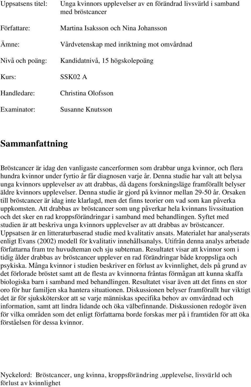 kvinnor, och flera hundra kvinnor under fyrtio år får diagnosen varje år.