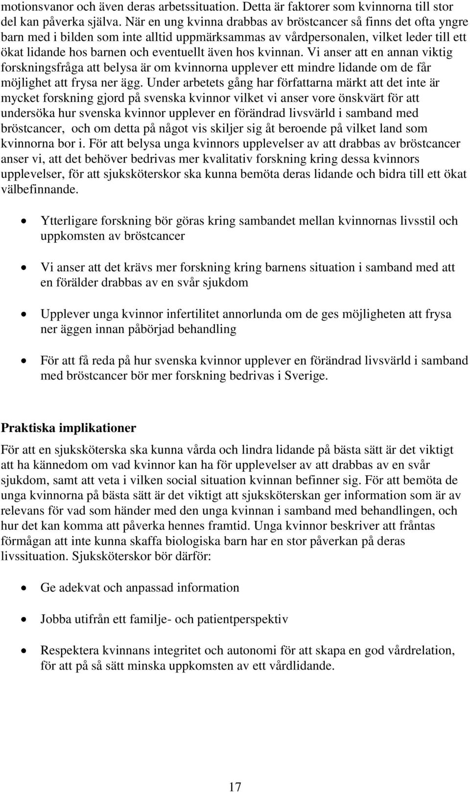 hos kvinnan. Vi anser att en annan viktig forskningsfråga att belysa är om kvinnorna upplever ett mindre lidande om de får möjlighet att frysa ner ägg.